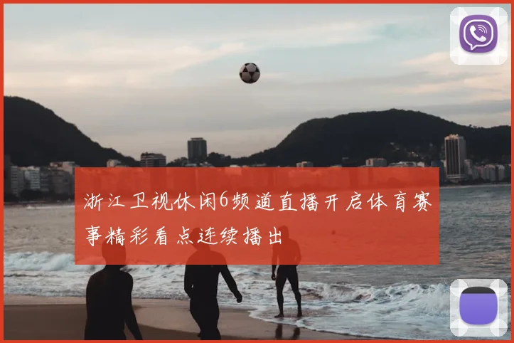 浙江卫视休闲6频道直播开启体育赛事精彩看点连续播出